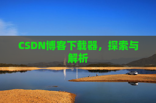 CSDN博客下载器，探索与解析