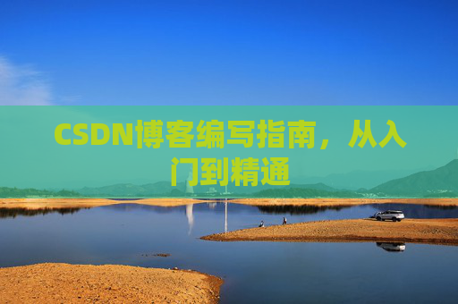 CSDN博客编写指南,从入门到精通